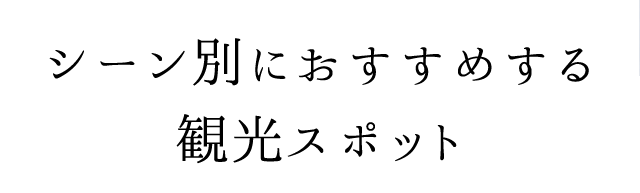 シーン別におすすめする観光スポット